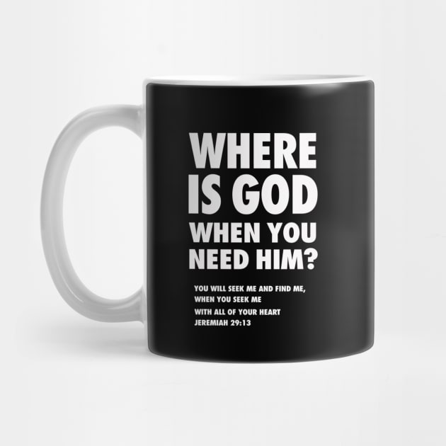 Where is God when you need Him? from Jeremiah 29:13 (You will seek me and find Me, when you seek me with all of your heart) white text by Selah Shop